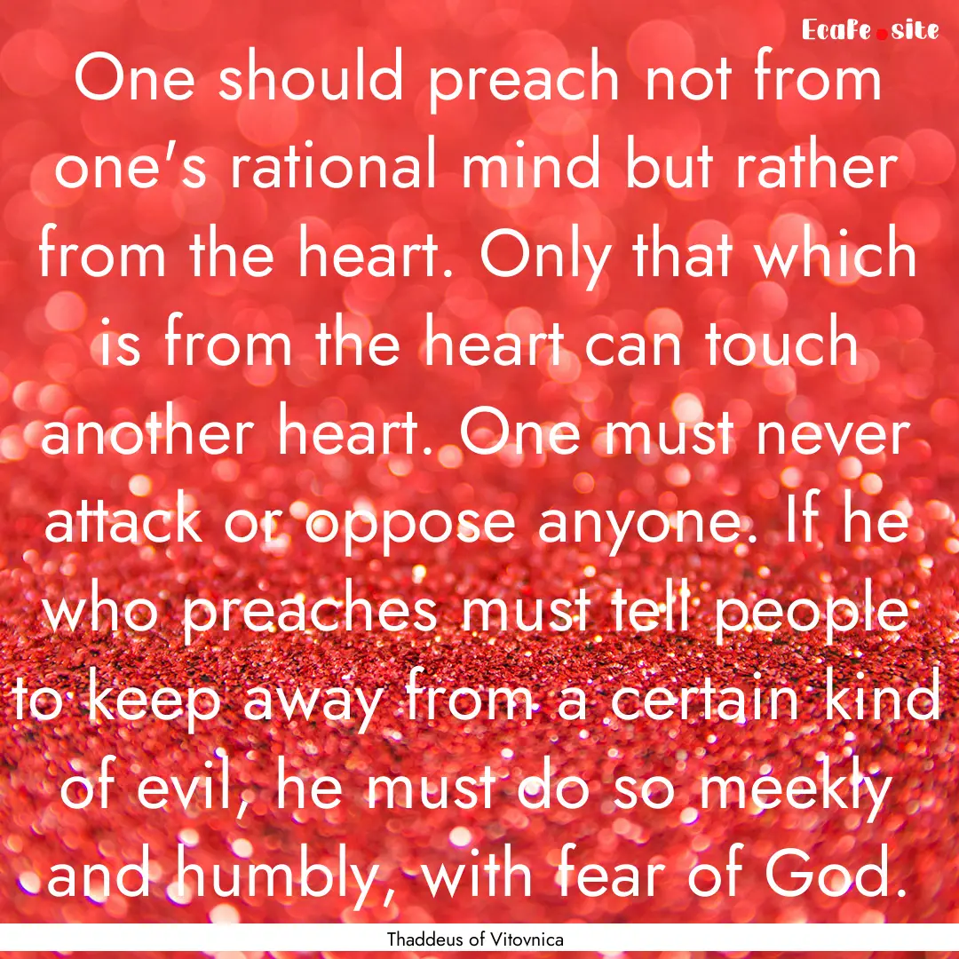 One should preach not from one's rational.... : Quote by Thaddeus of Vitovnica