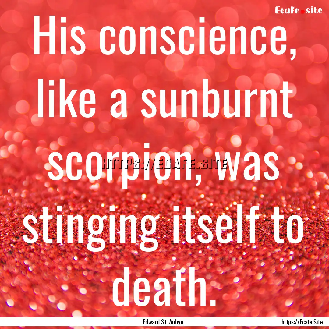 His conscience, like a sunburnt scorpion,.... : Quote by Edward St. Aubyn