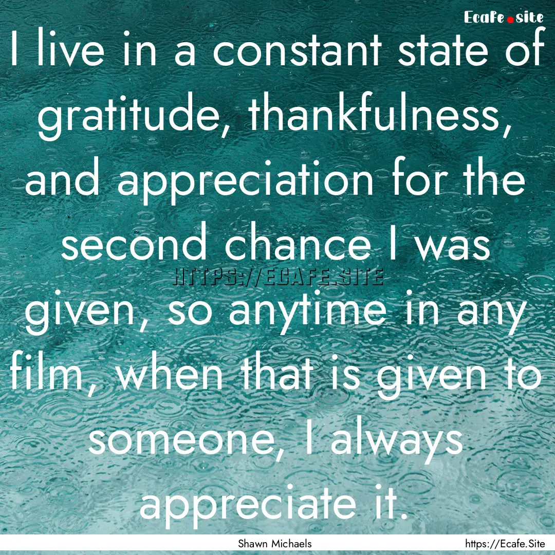 I live in a constant state of gratitude,.... : Quote by Shawn Michaels