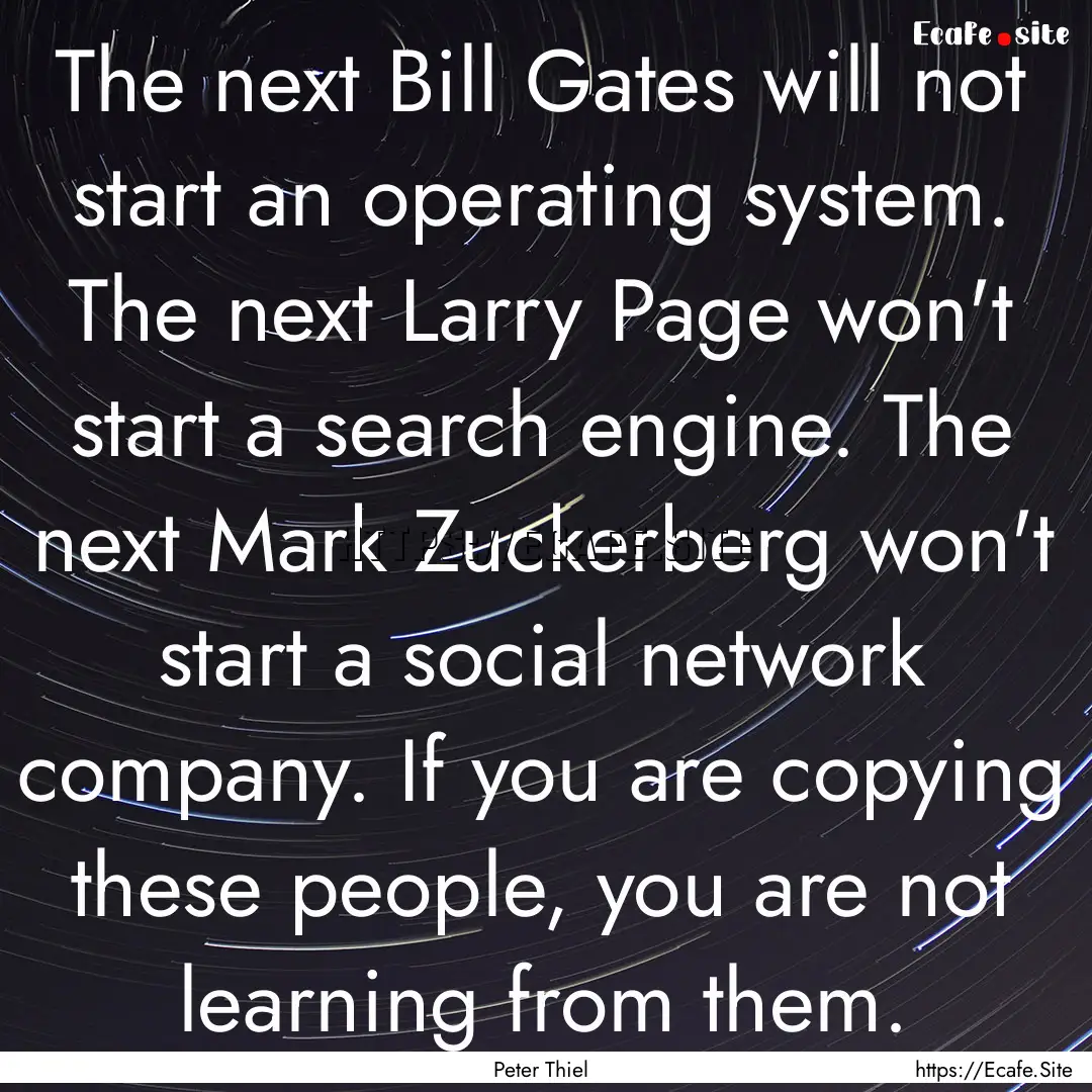 The next Bill Gates will not start an operating.... : Quote by Peter Thiel