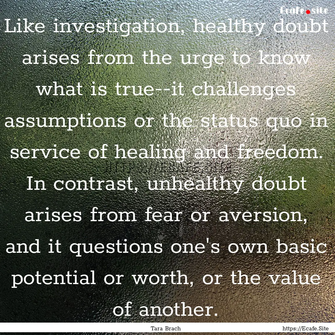 Like investigation, healthy doubt arises.... : Quote by Tara Brach