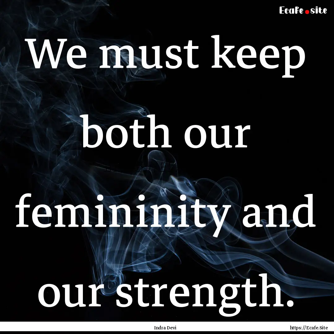 We must keep both our femininity and our.... : Quote by Indra Devi