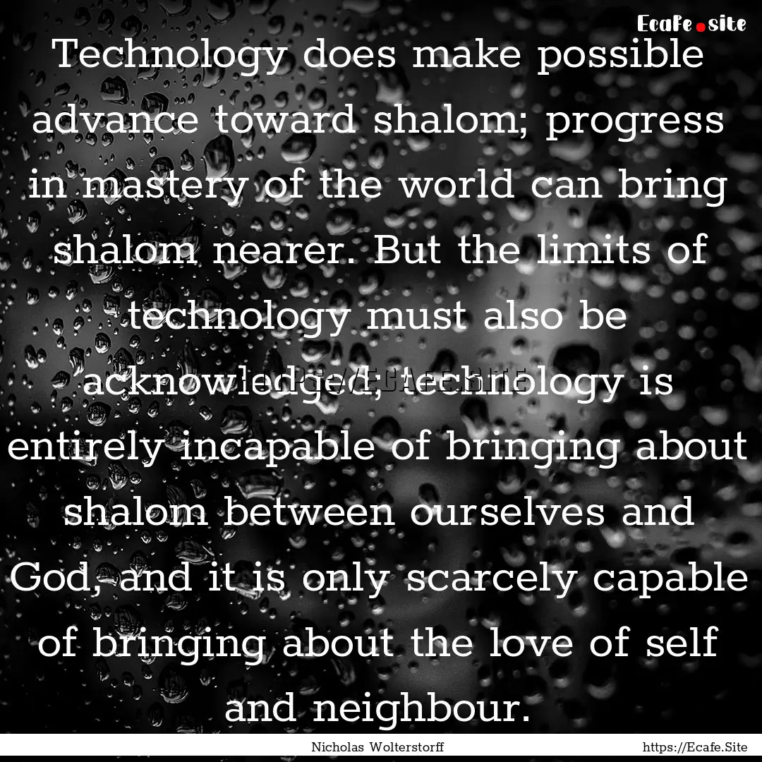 Technology does make possible advance toward.... : Quote by Nicholas Wolterstorff