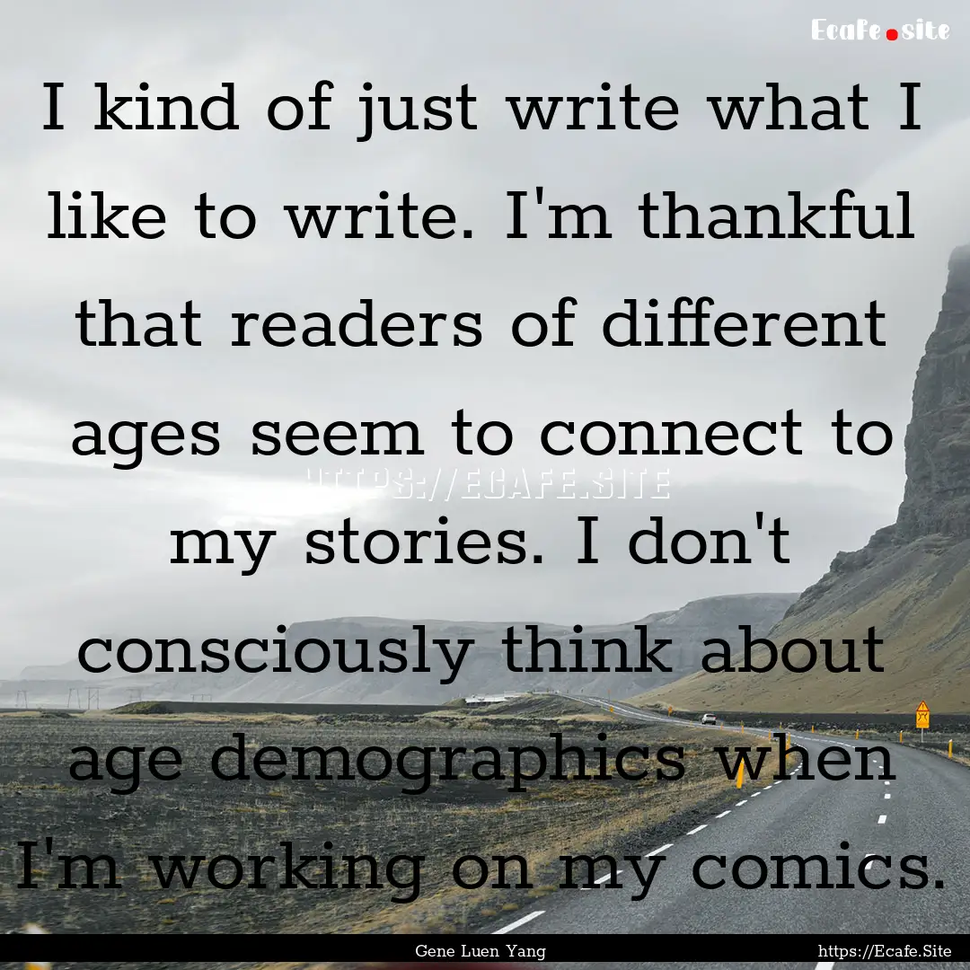 I kind of just write what I like to write..... : Quote by Gene Luen Yang