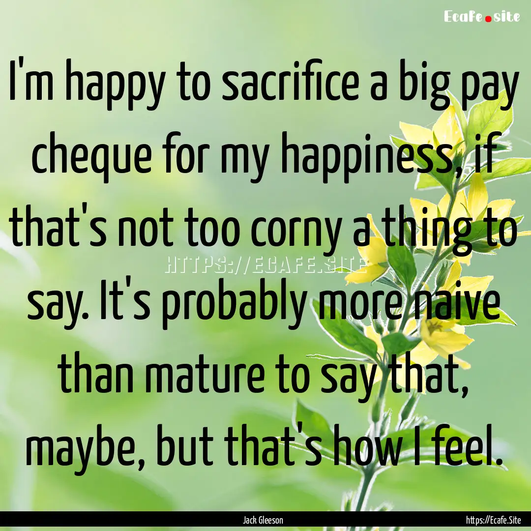 I'm happy to sacrifice a big pay cheque for.... : Quote by Jack Gleeson