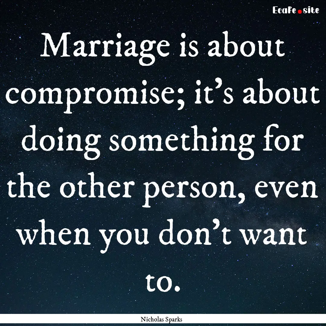 Marriage is about compromise; it's about.... : Quote by Nicholas Sparks