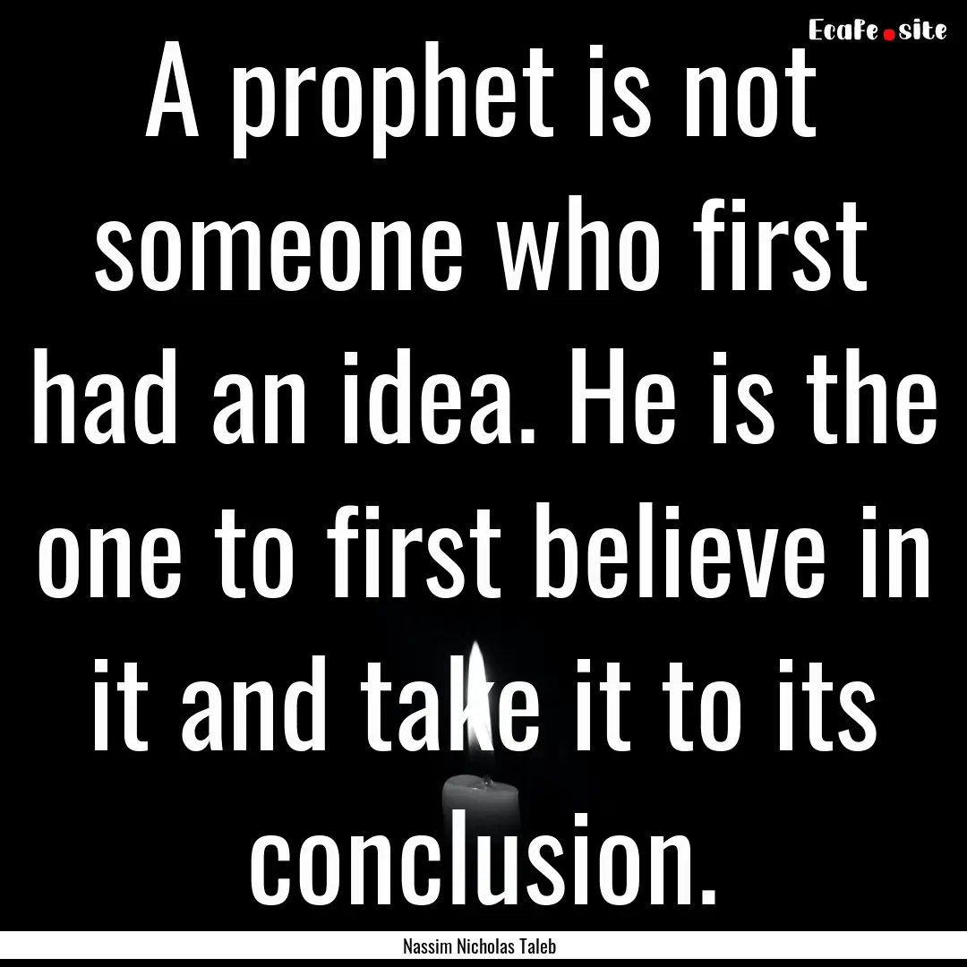 A prophet is not someone who first had an.... : Quote by Nassim Nicholas Taleb