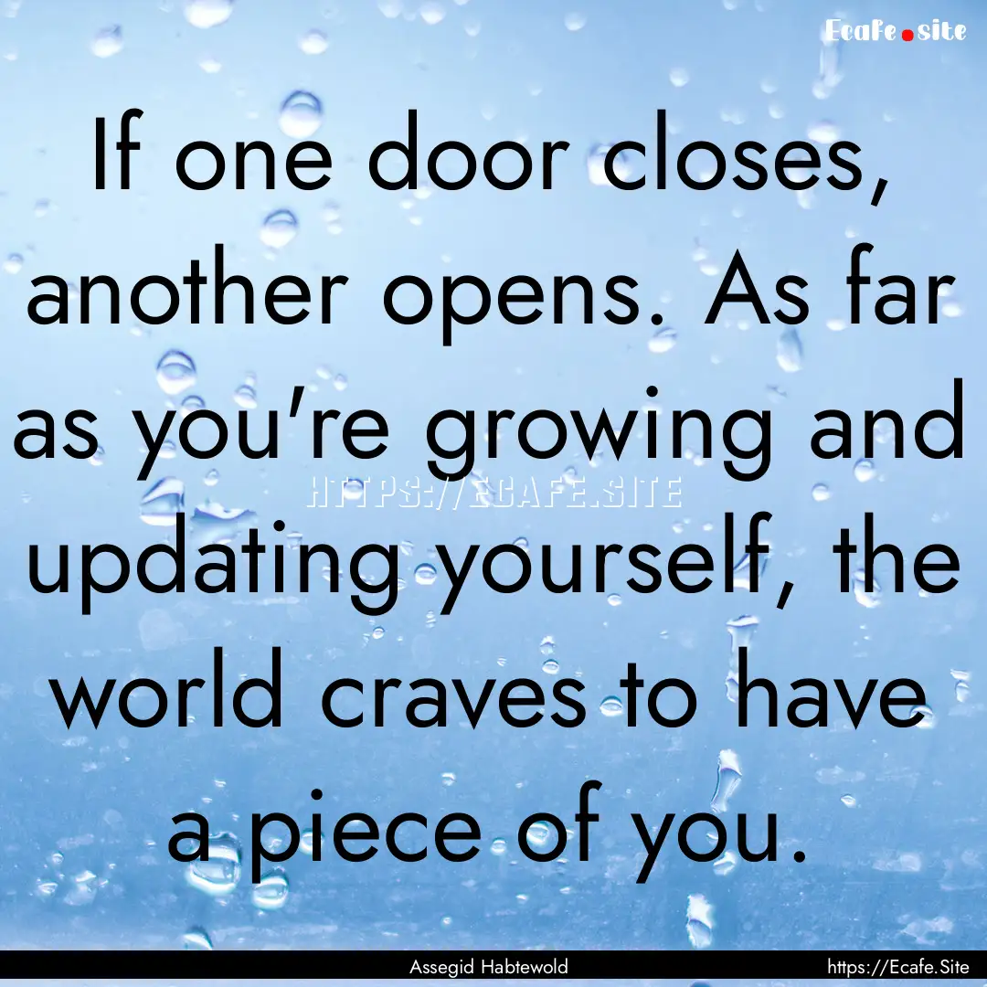 If one door closes, another opens. As far.... : Quote by Assegid Habtewold