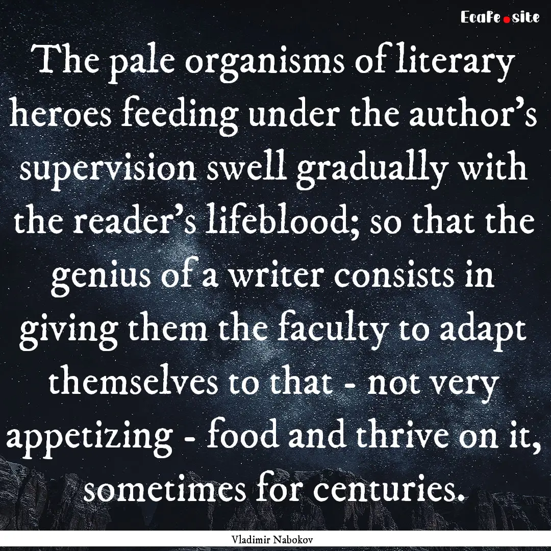 The pale organisms of literary heroes feeding.... : Quote by Vladimir Nabokov