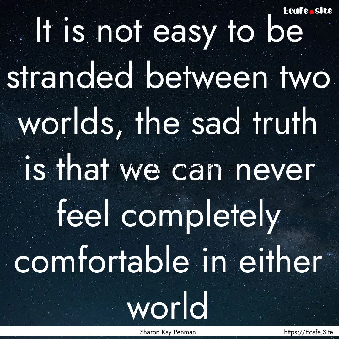 It is not easy to be stranded between two.... : Quote by Sharon Kay Penman