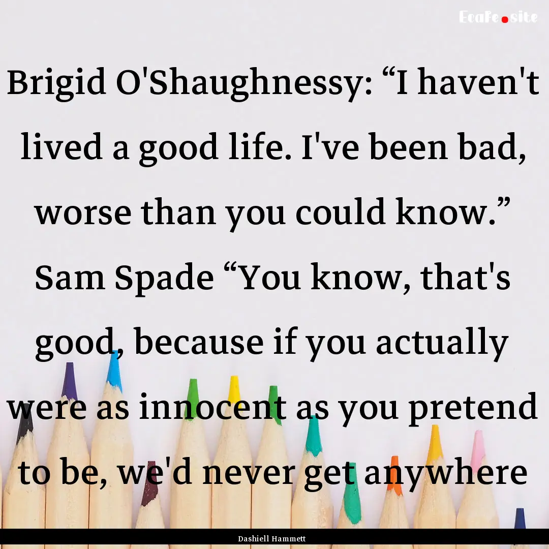 Brigid O'Shaughnessy: “I haven't lived.... : Quote by Dashiell Hammett