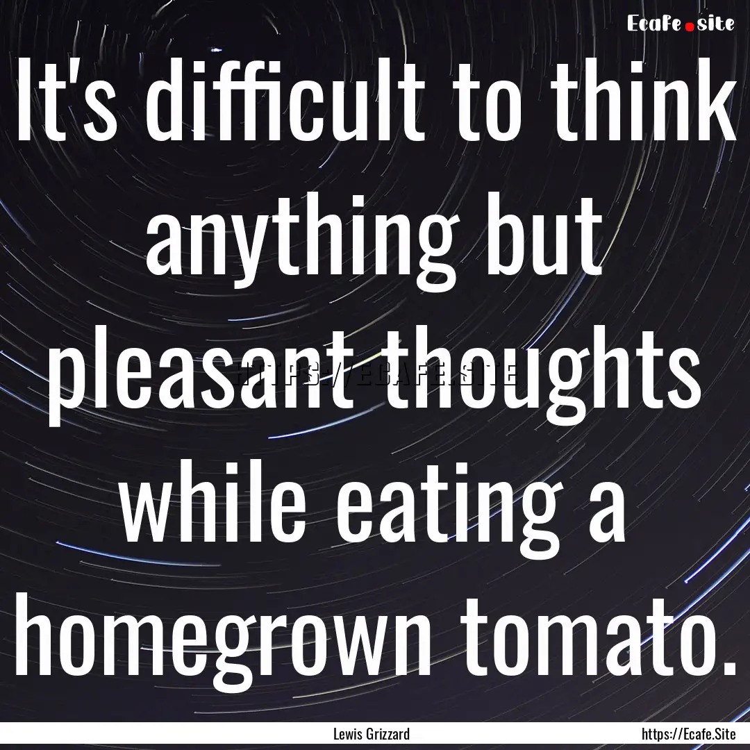 It's difficult to think anything but pleasant.... : Quote by Lewis Grizzard