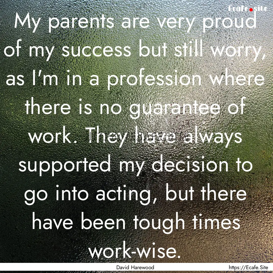 My parents are very proud of my success but.... : Quote by David Harewood