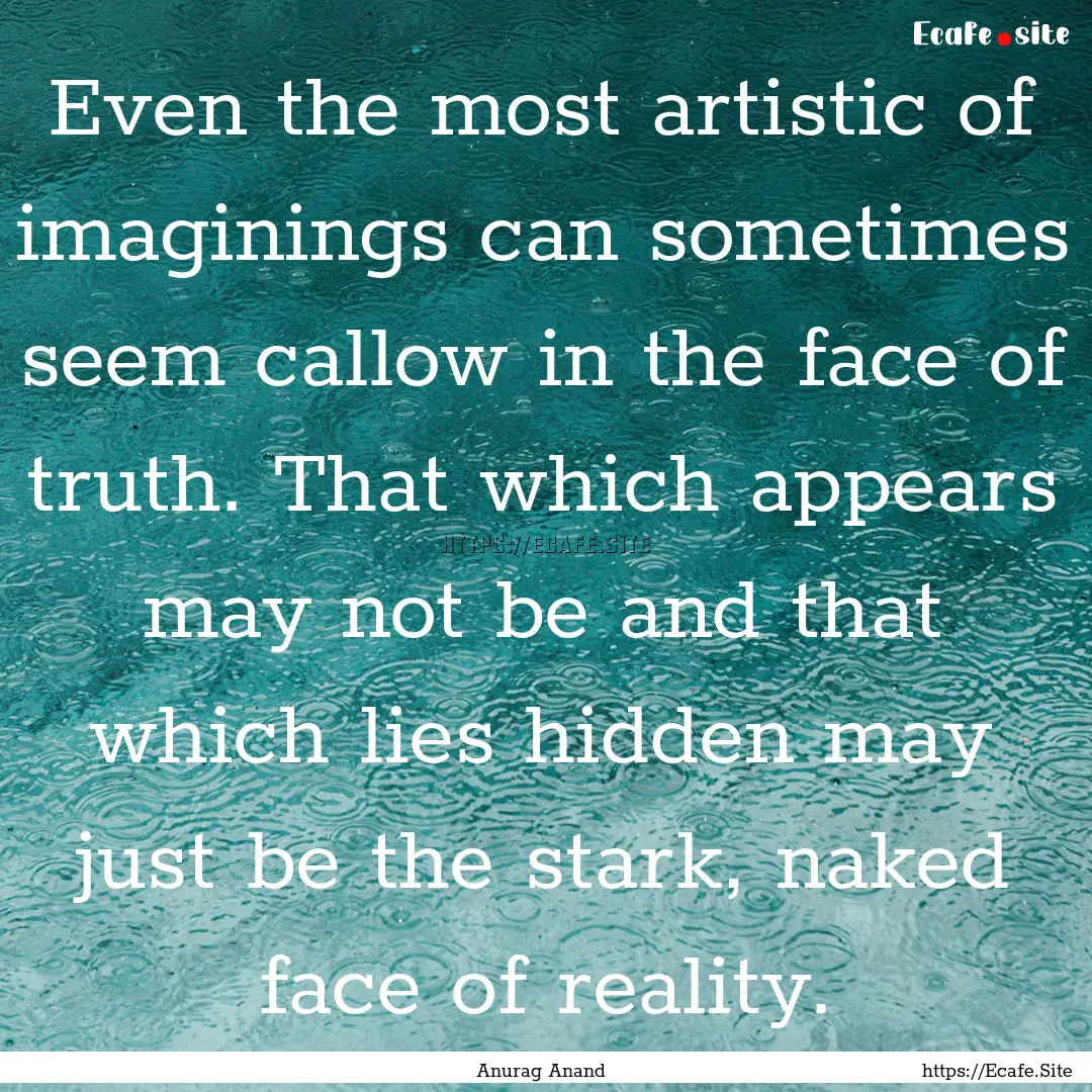 Even the most artistic of imaginings can.... : Quote by Anurag Anand