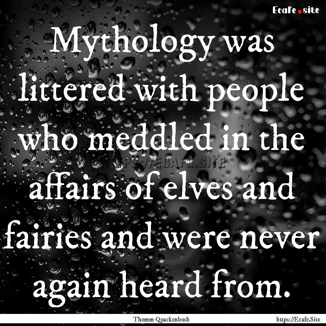 Mythology was littered with people who meddled.... : Quote by Thomm Quackenbush