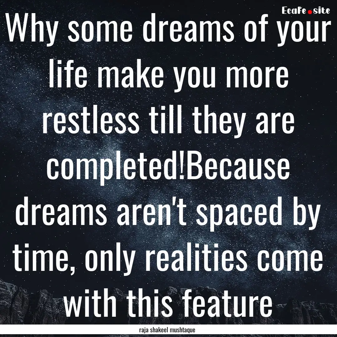 Why some dreams of your life make you more.... : Quote by raja shakeel mushtaque