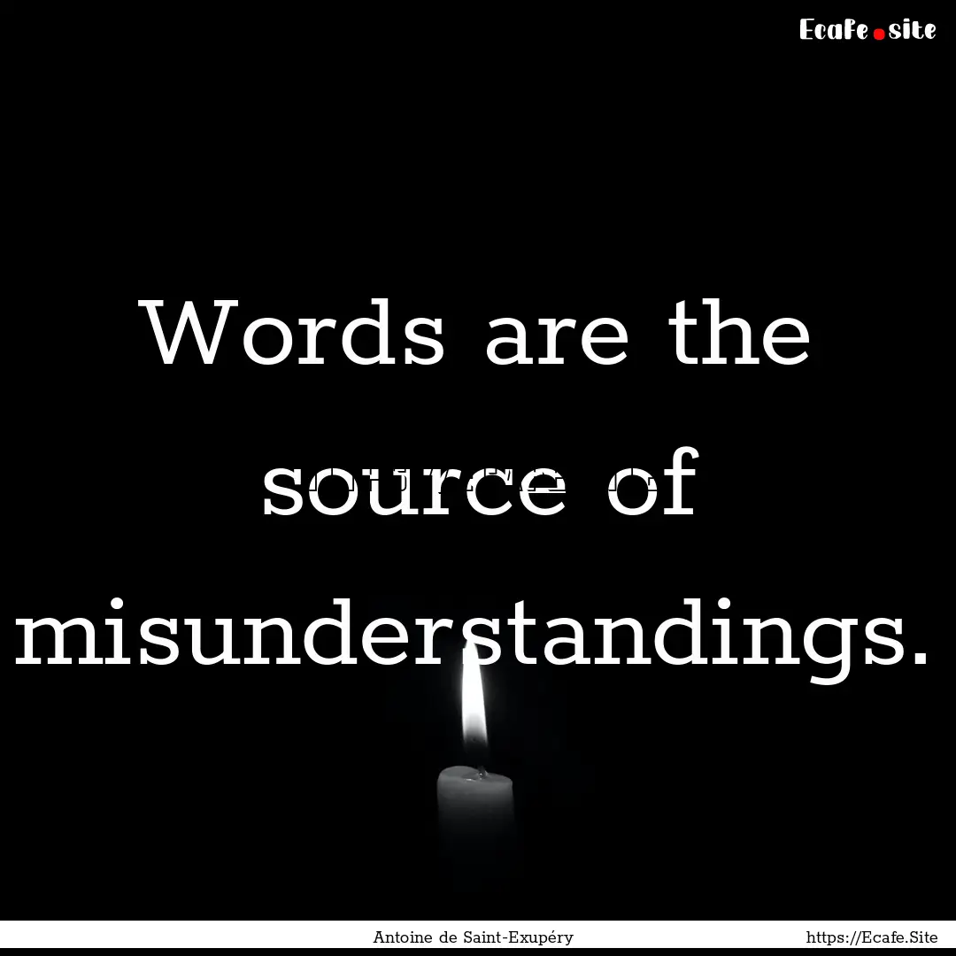 Words are the source of misunderstandings..... : Quote by Antoine de Saint-Exupéry