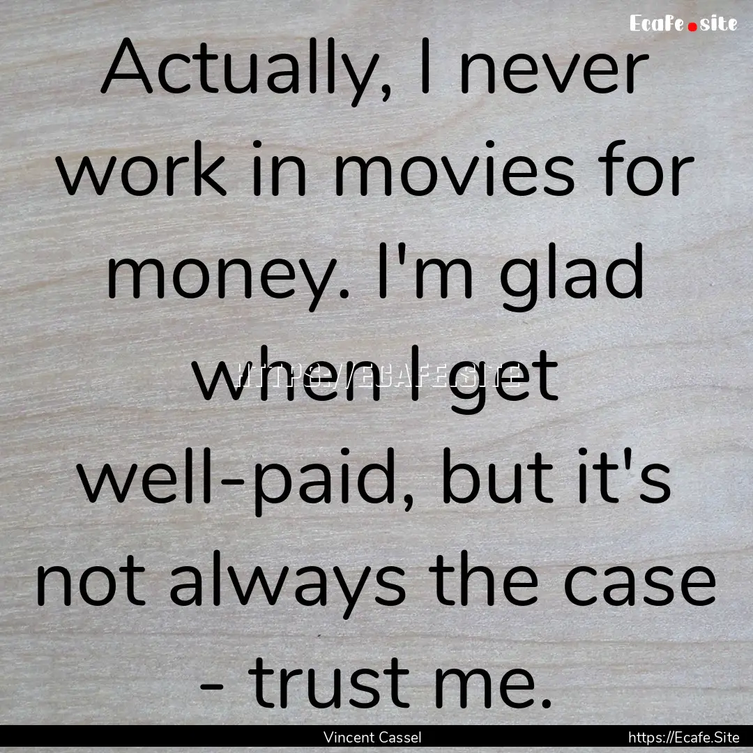 Actually, I never work in movies for money..... : Quote by Vincent Cassel