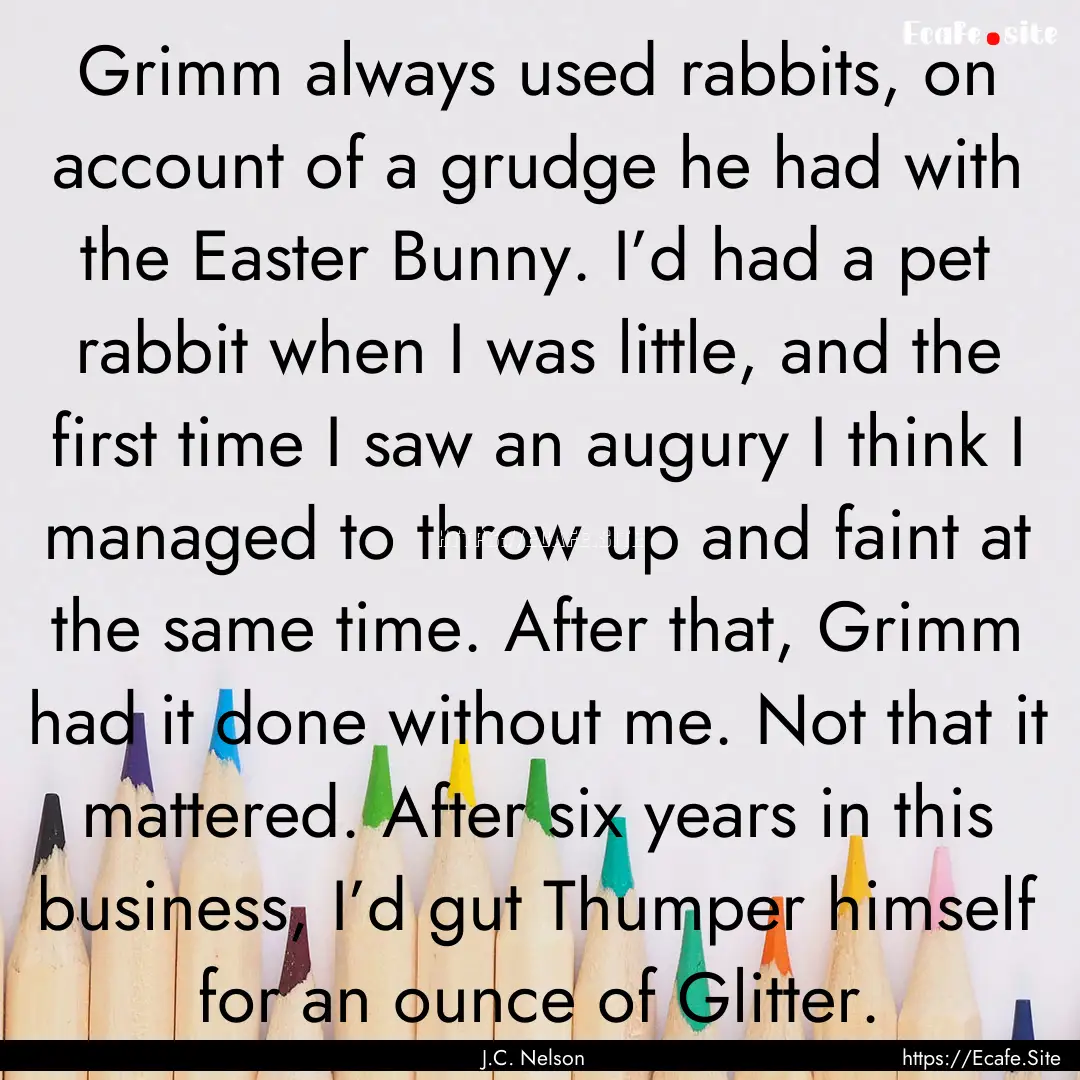 Grimm always used rabbits, on account of.... : Quote by J.C. Nelson