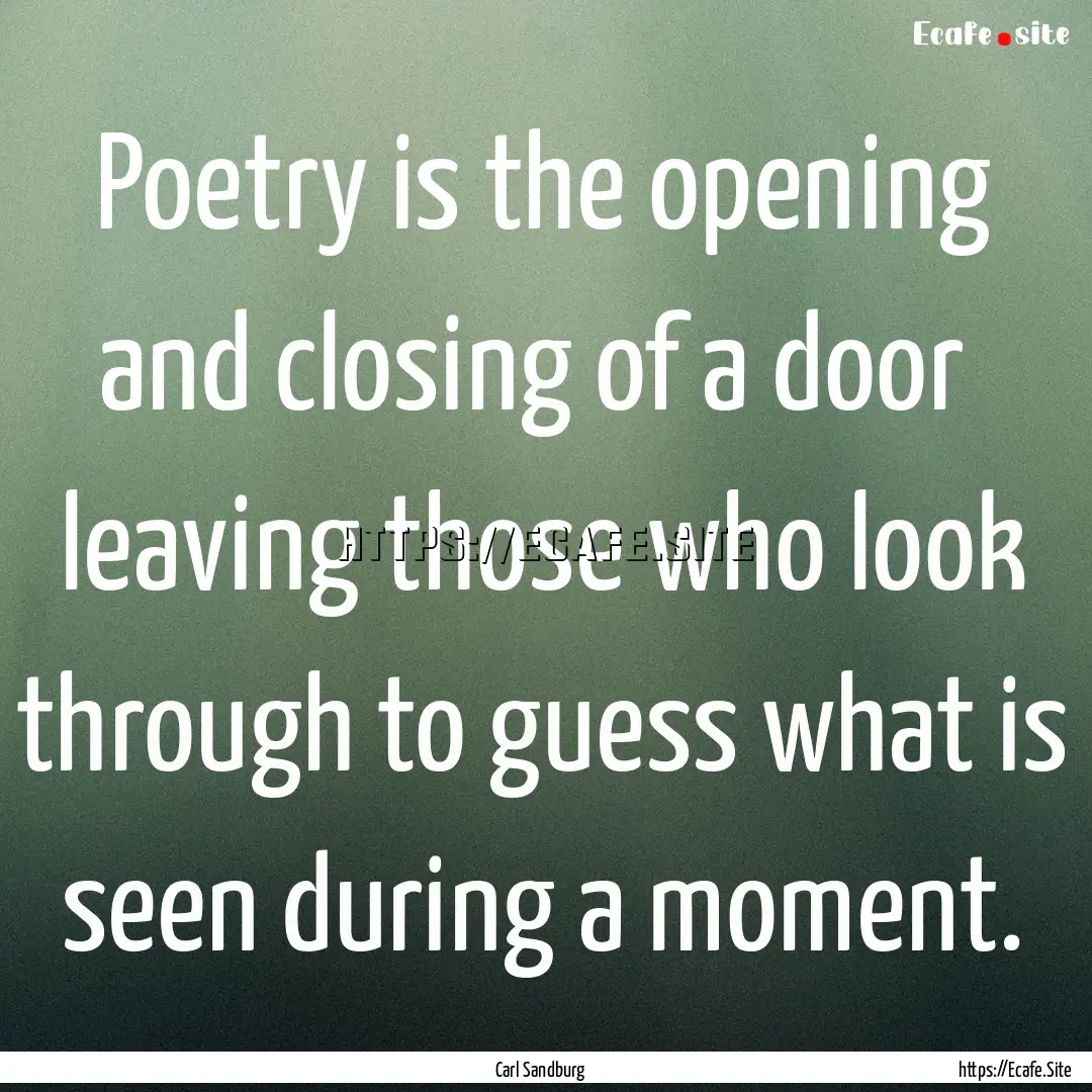 Poetry is the opening and closing of a door.... : Quote by Carl Sandburg