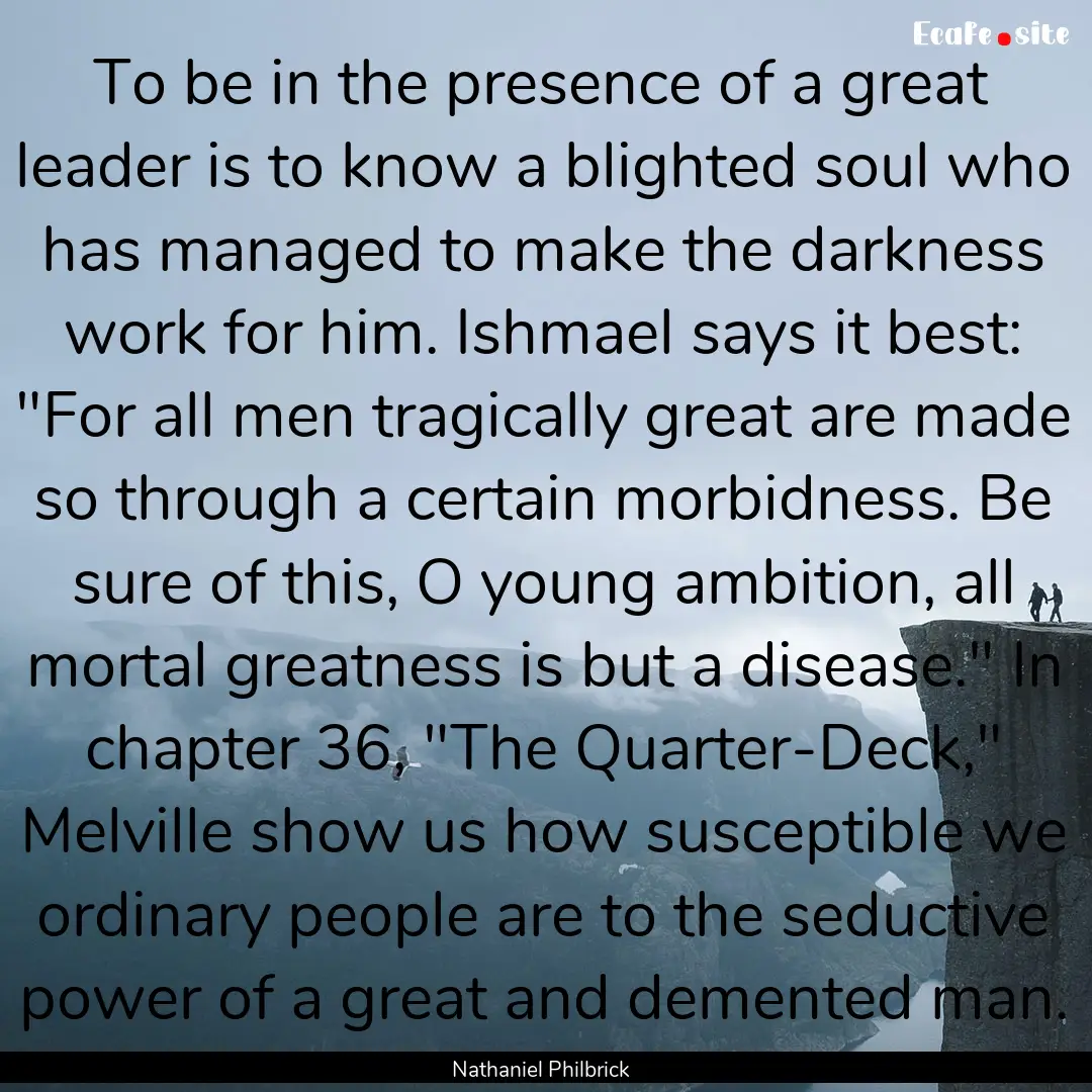 To be in the presence of a great leader is.... : Quote by Nathaniel Philbrick