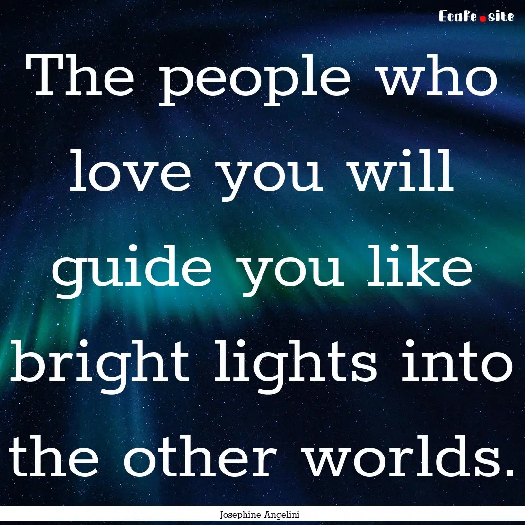 The people who love you will guide you like.... : Quote by Josephine Angelini