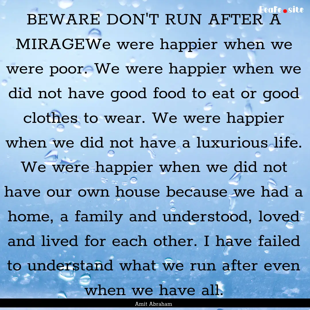 BEWARE DON'T RUN AFTER A MIRAGEWe were happier.... : Quote by Amit Abraham