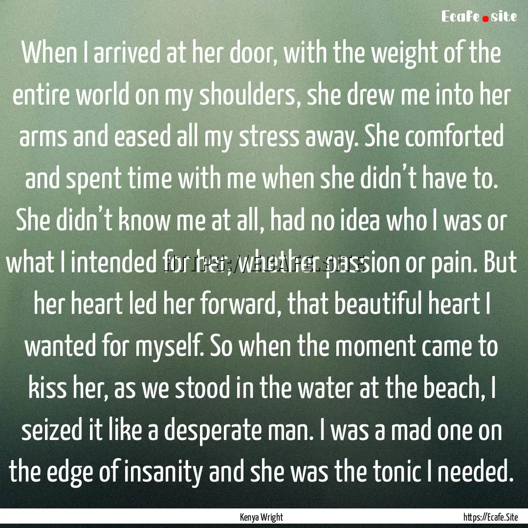 When I arrived at her door, with the weight.... : Quote by Kenya Wright