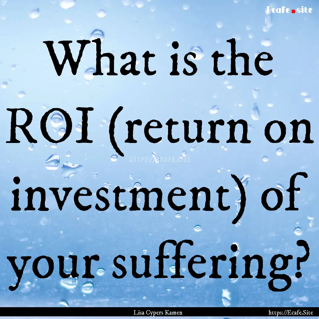 What is the ROI (return on investment) of.... : Quote by Lisa Cypers Kamen