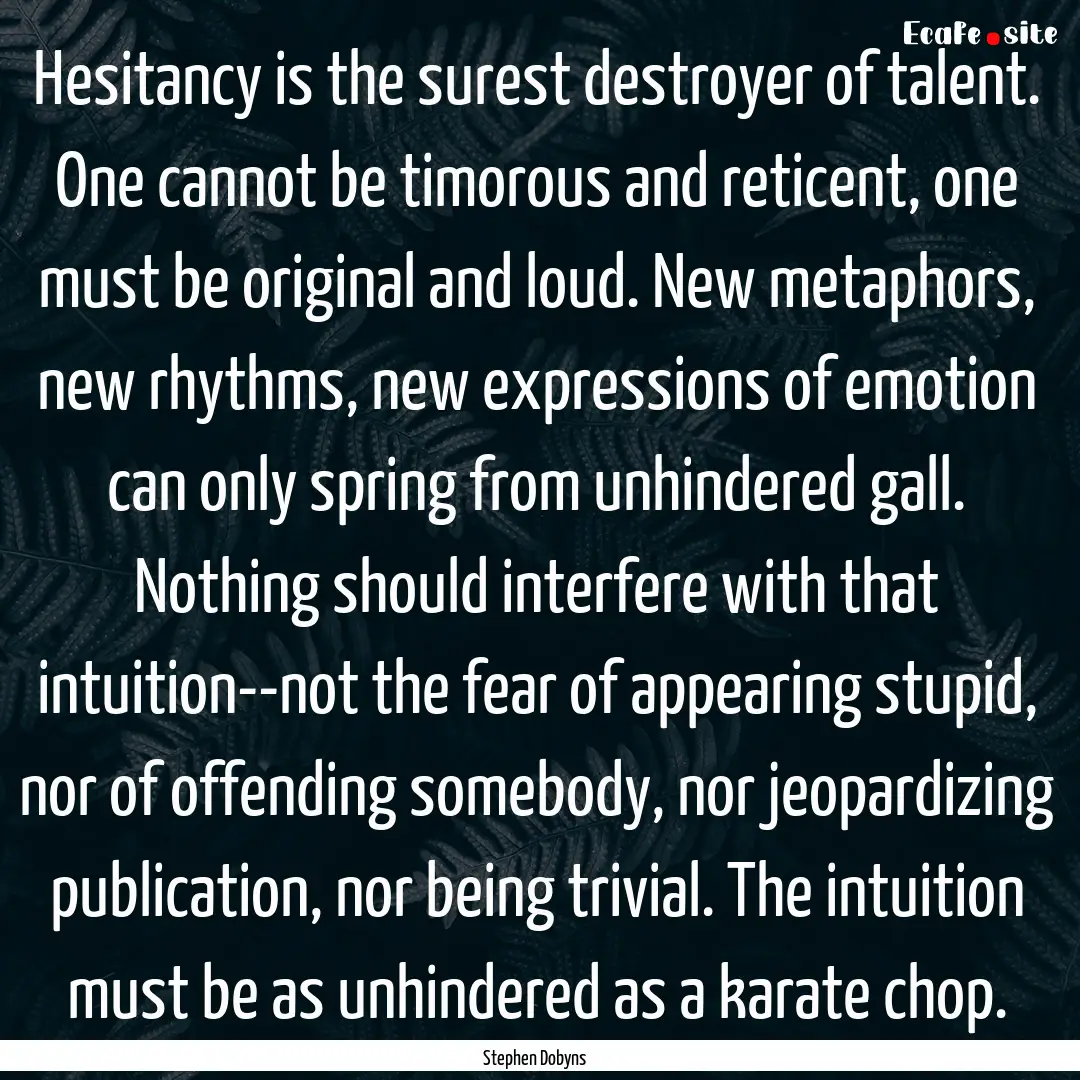 Hesitancy is the surest destroyer of talent..... : Quote by Stephen Dobyns