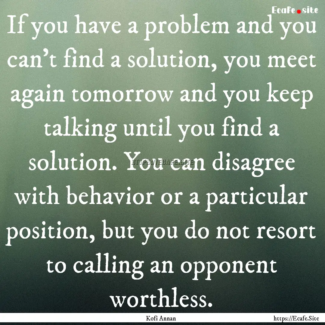 If you have a problem and you can't find.... : Quote by Kofi Annan