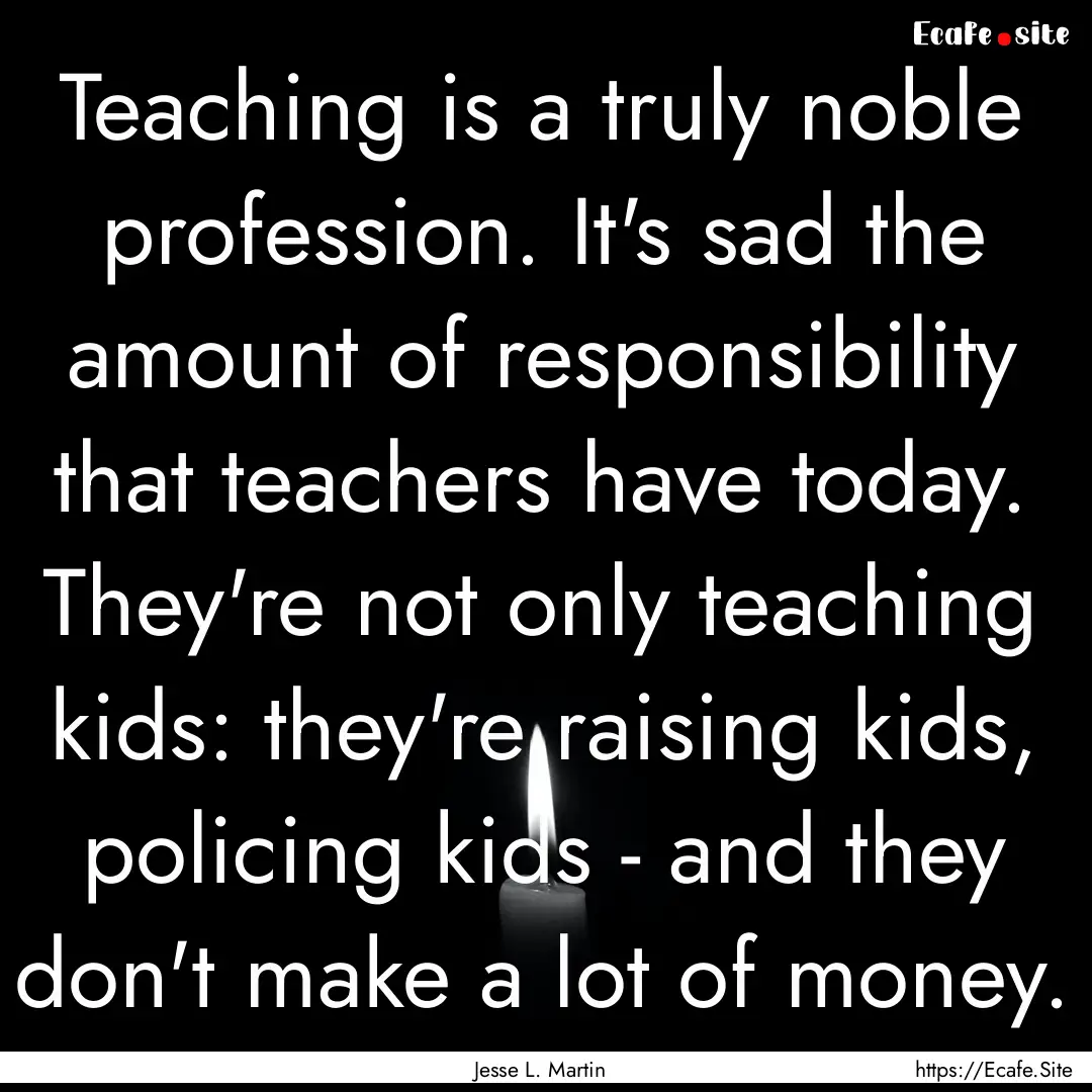 Teaching is a truly noble profession. It's.... : Quote by Jesse L. Martin