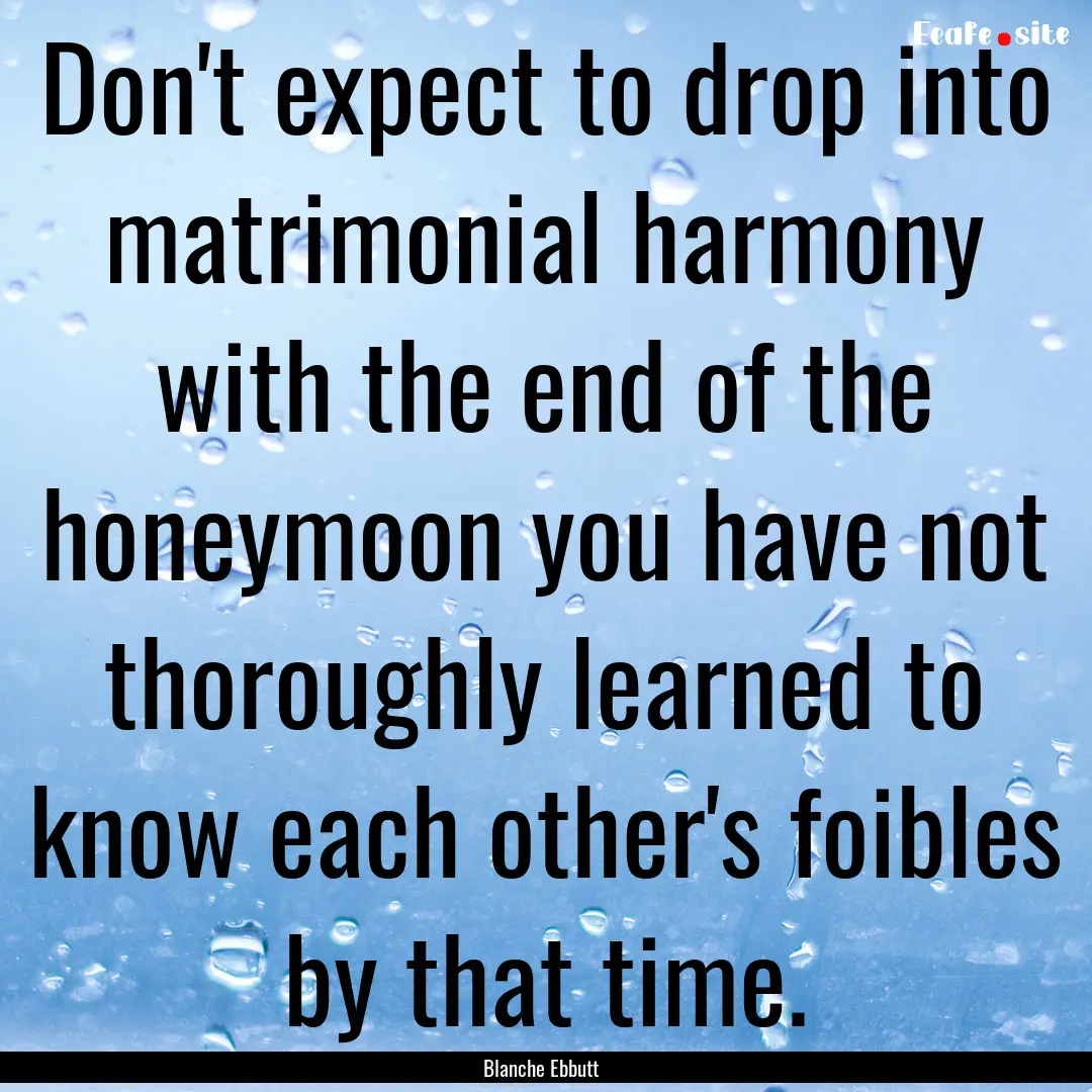 Don't expect to drop into matrimonial harmony.... : Quote by Blanche Ebbutt