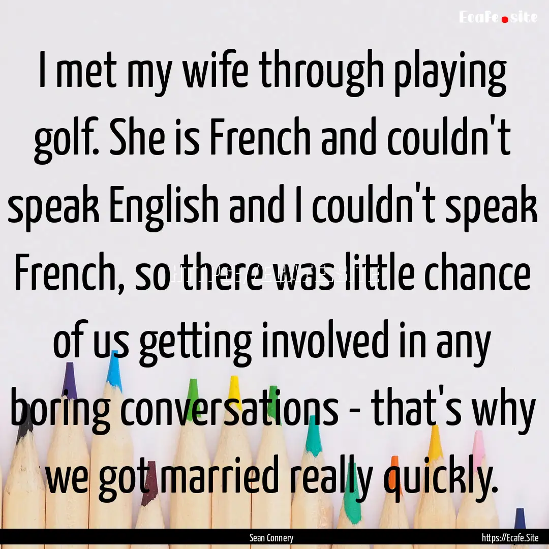 I met my wife through playing golf. She is.... : Quote by Sean Connery