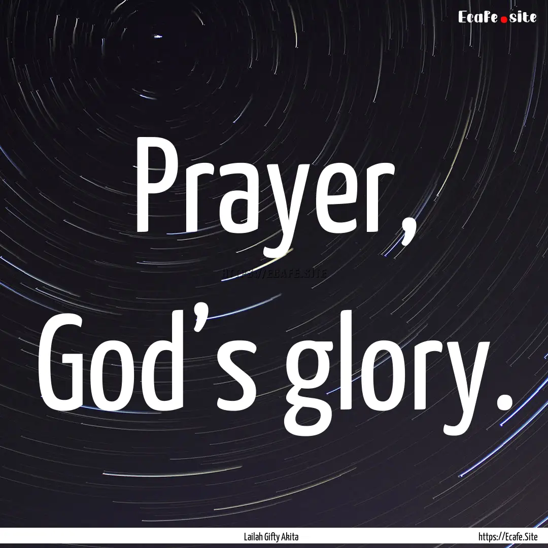 Prayer, God’s glory. : Quote by Lailah Gifty Akita