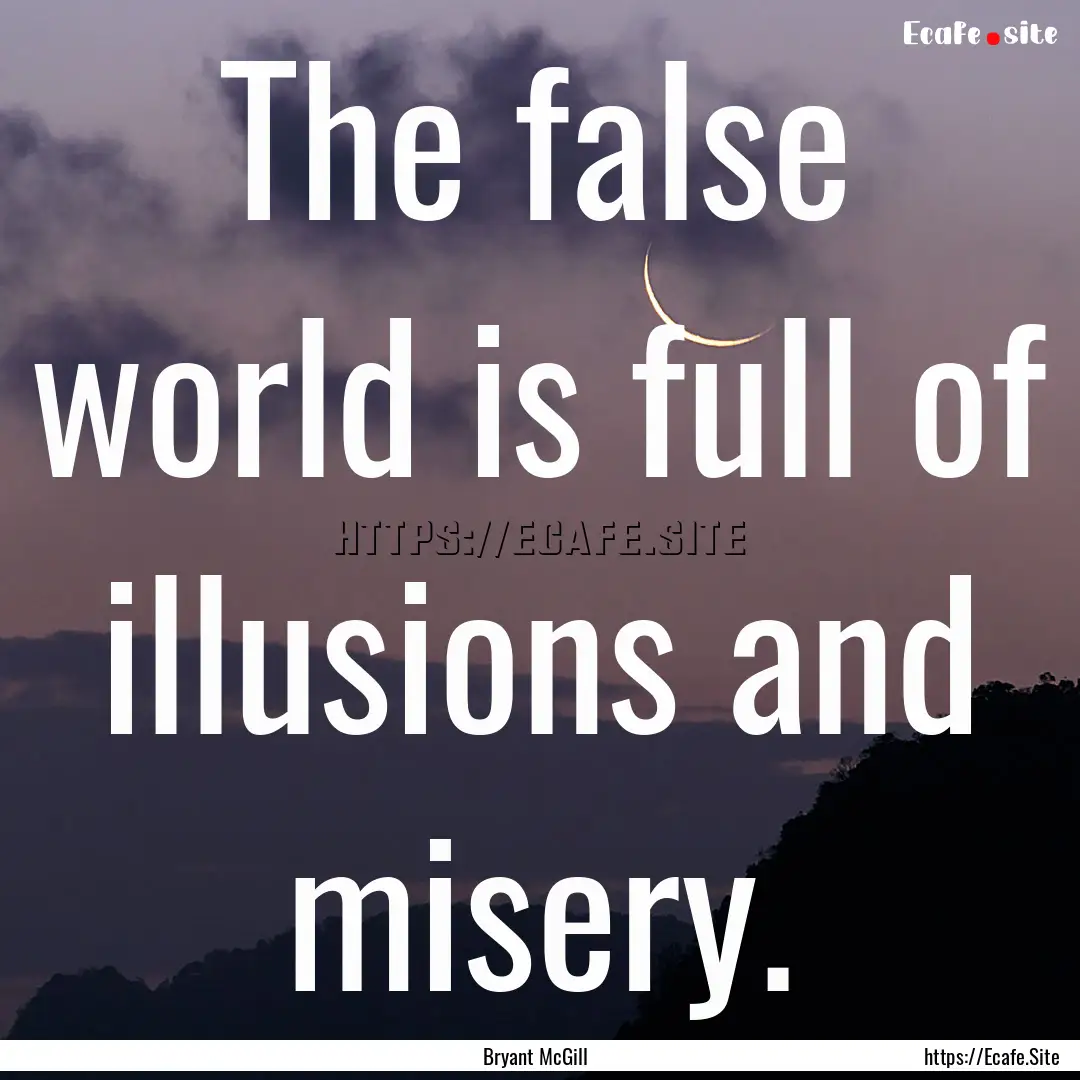 The false world is full of illusions and.... : Quote by Bryant McGill