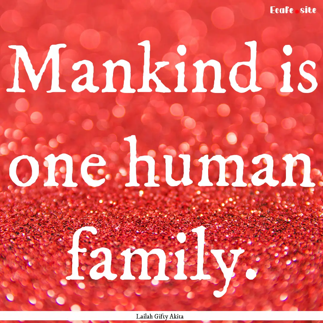 Mankind is one human family. : Quote by Lailah Gifty Akita