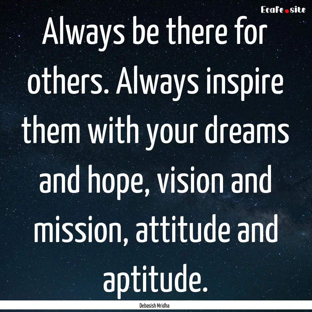 Always be there for others. Always inspire.... : Quote by Debasish Mridha