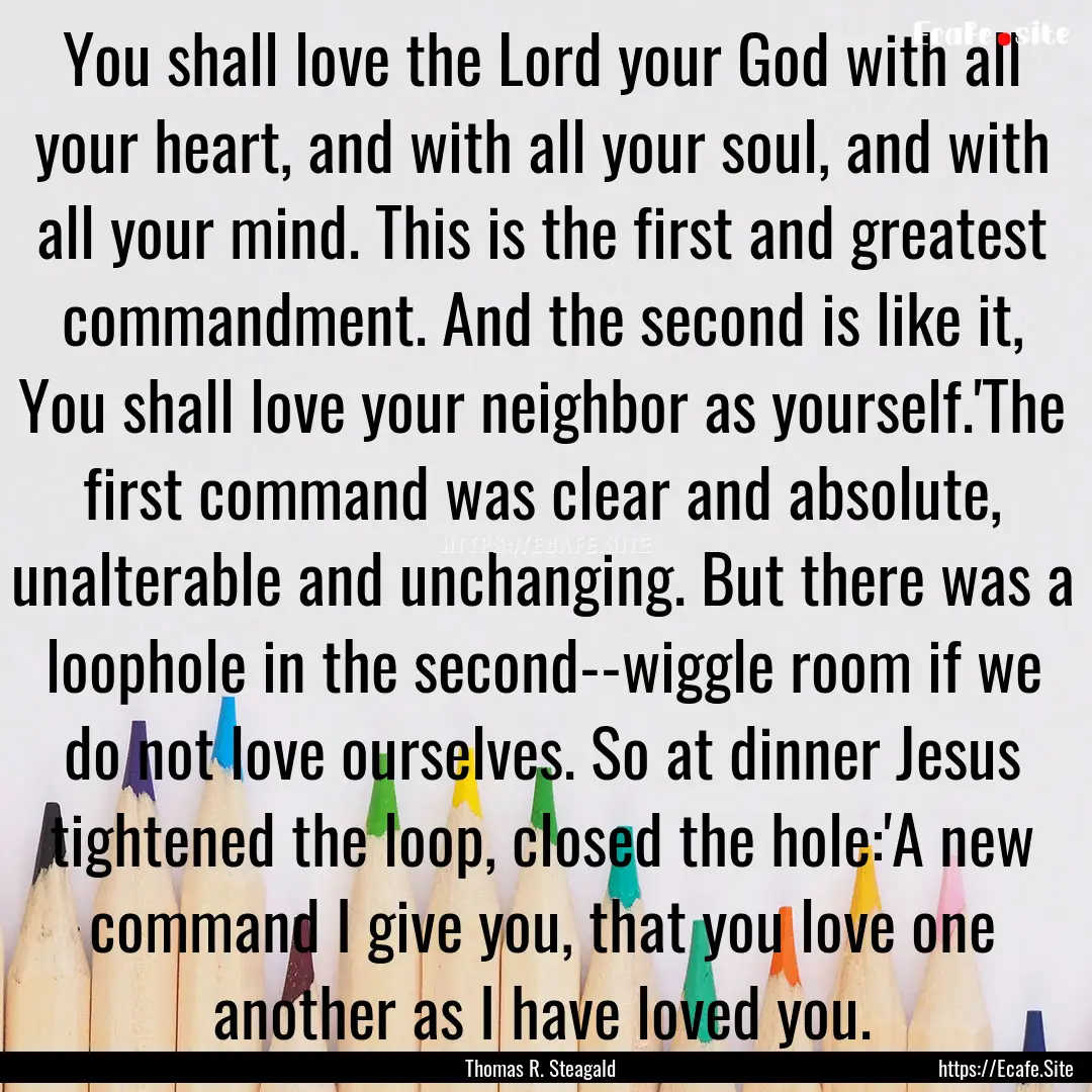 You shall love the Lord your God with all.... : Quote by Thomas R. Steagald