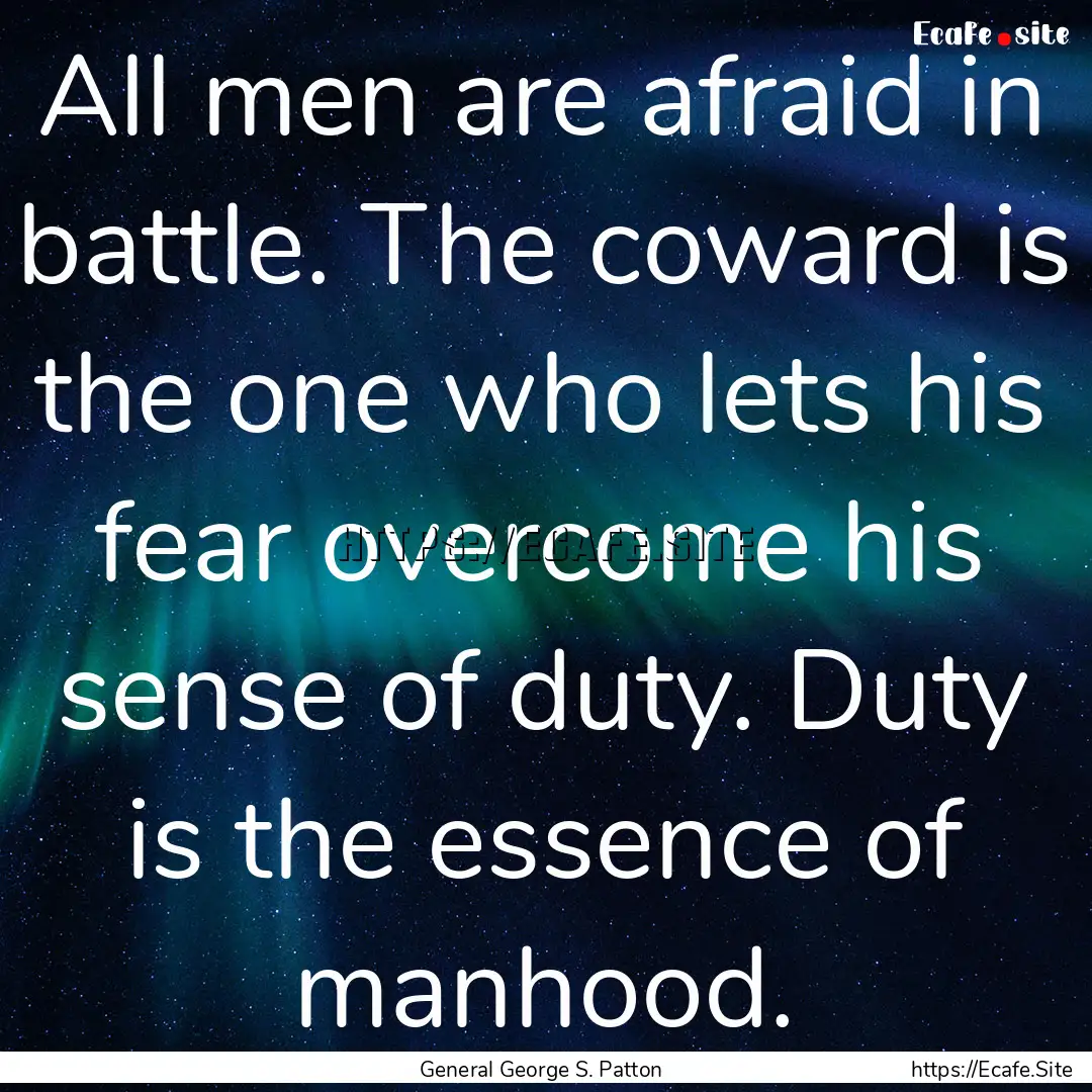 All men are afraid in battle. The coward.... : Quote by General George S. Patton