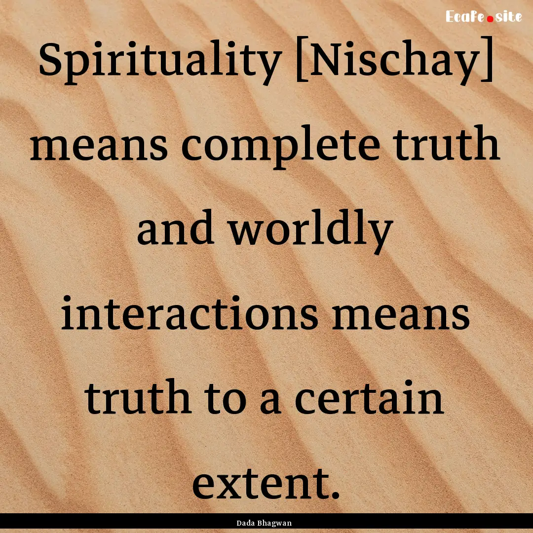 Spirituality [Nischay] means complete truth.... : Quote by Dada Bhagwan