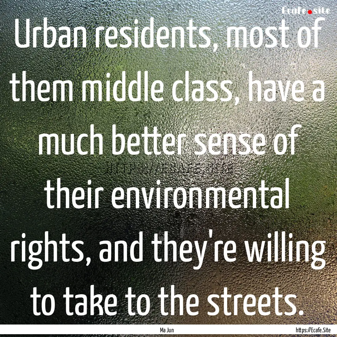 Urban residents, most of them middle class,.... : Quote by Ma Jun