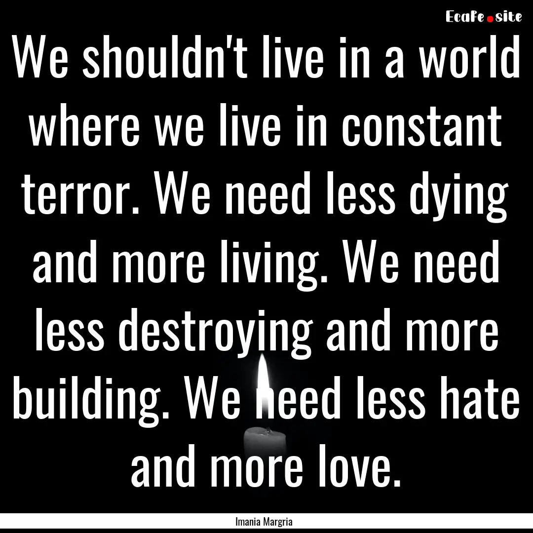 We shouldn't live in a world where we live.... : Quote by Imania Margria