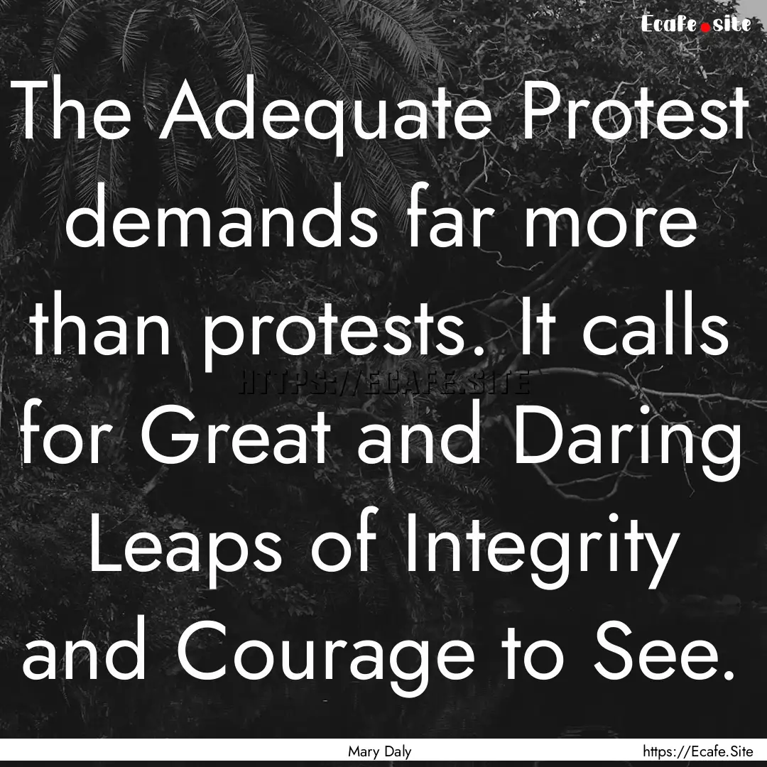 The Adequate Protest demands far more than.... : Quote by Mary Daly