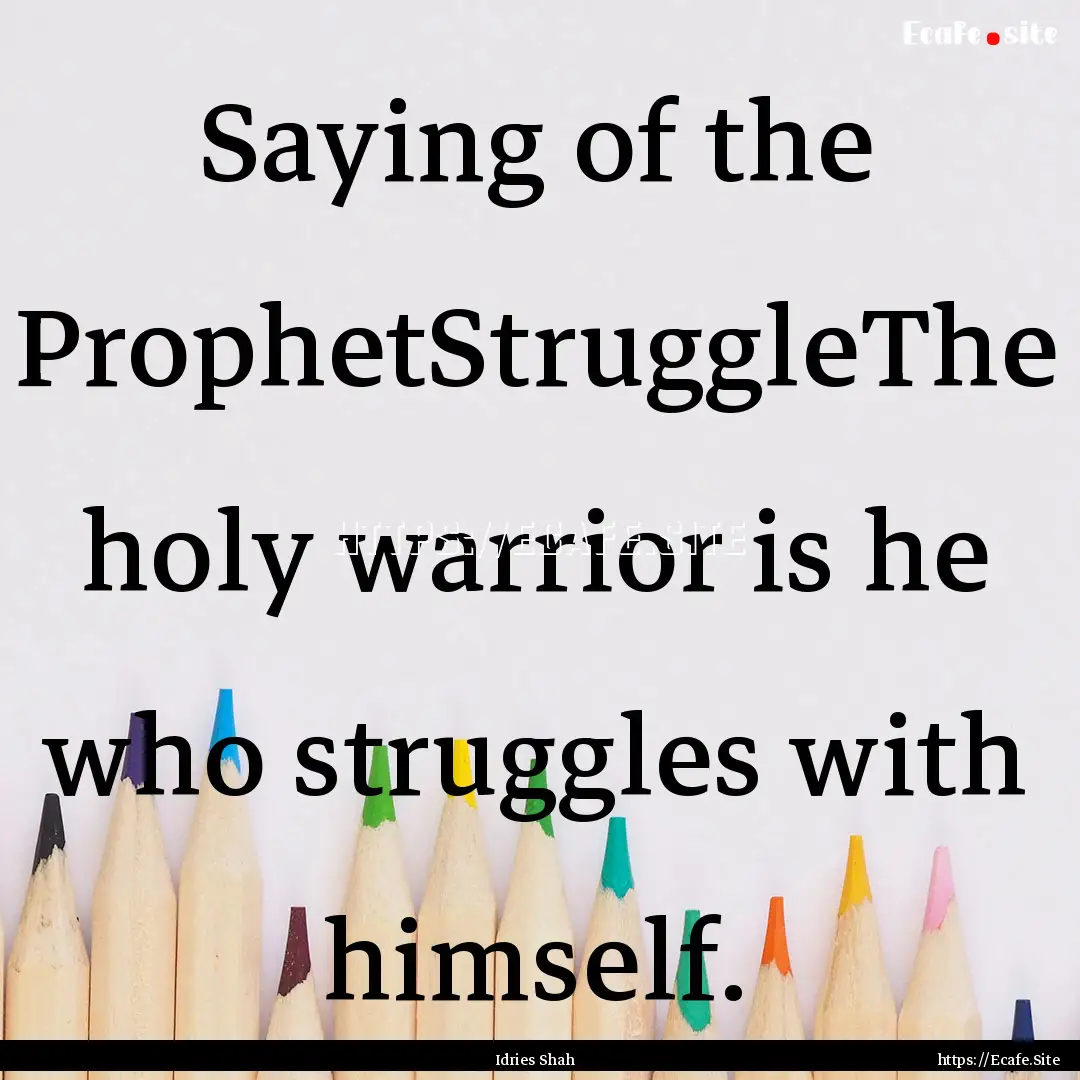 Saying of the ProphetStruggleThe holy warrior.... : Quote by Idries Shah