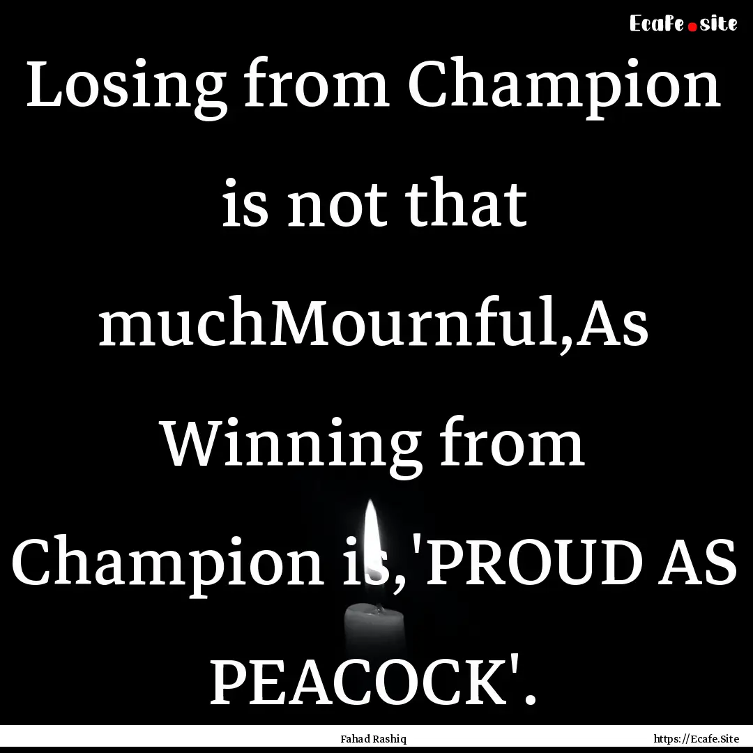 Losing from Champion is not that muchMournful,As.... : Quote by Fahad Rashiq