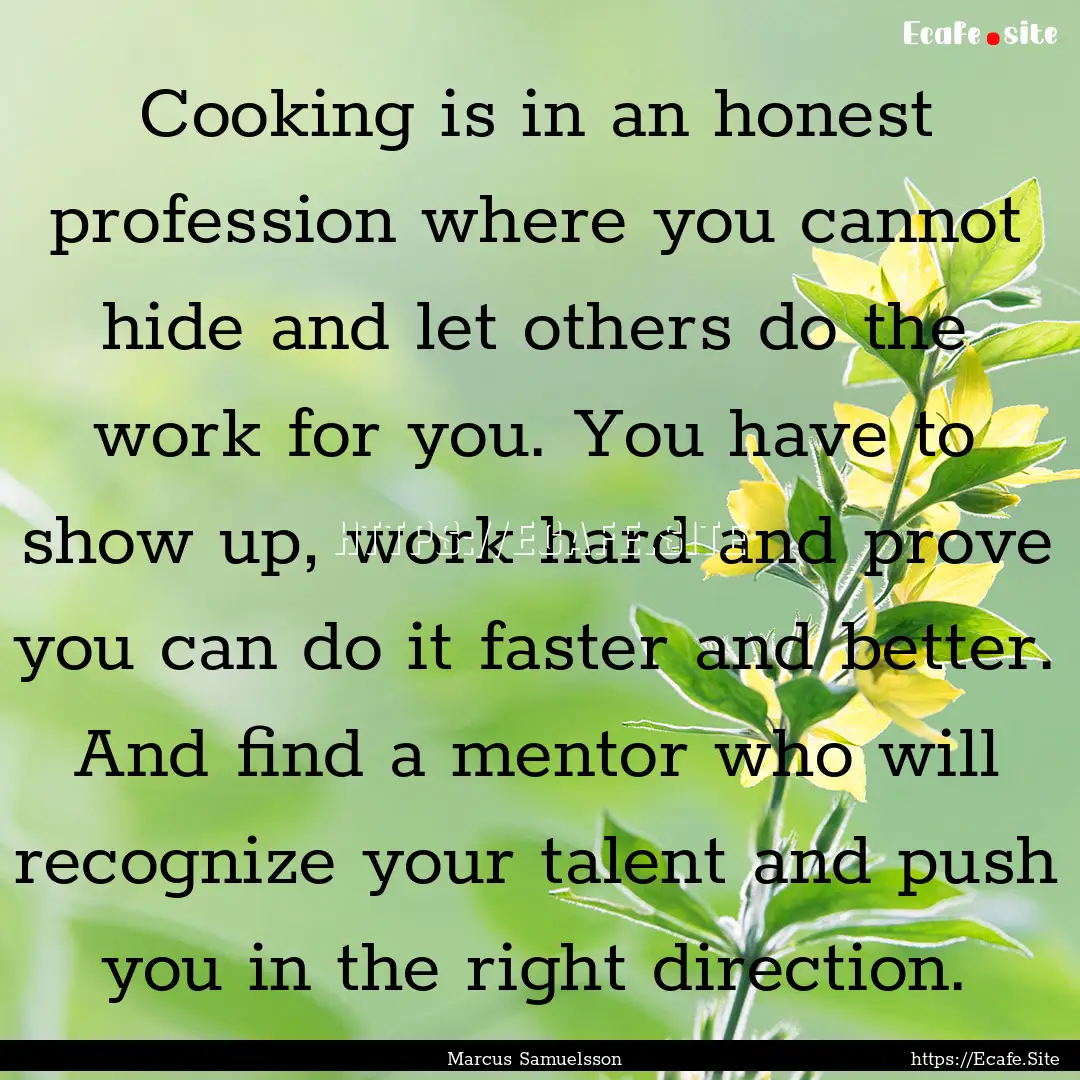 Cooking is in an honest profession where.... : Quote by Marcus Samuelsson