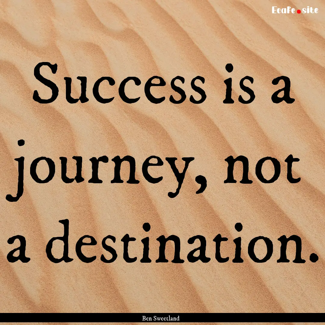 Success is a journey, not a destination. : Quote by Ben Sweetland