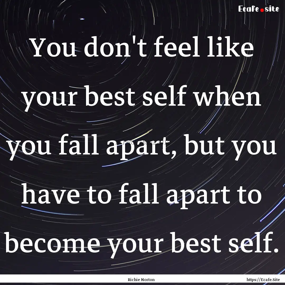 You don't feel like your best self when you.... : Quote by Richie Norton