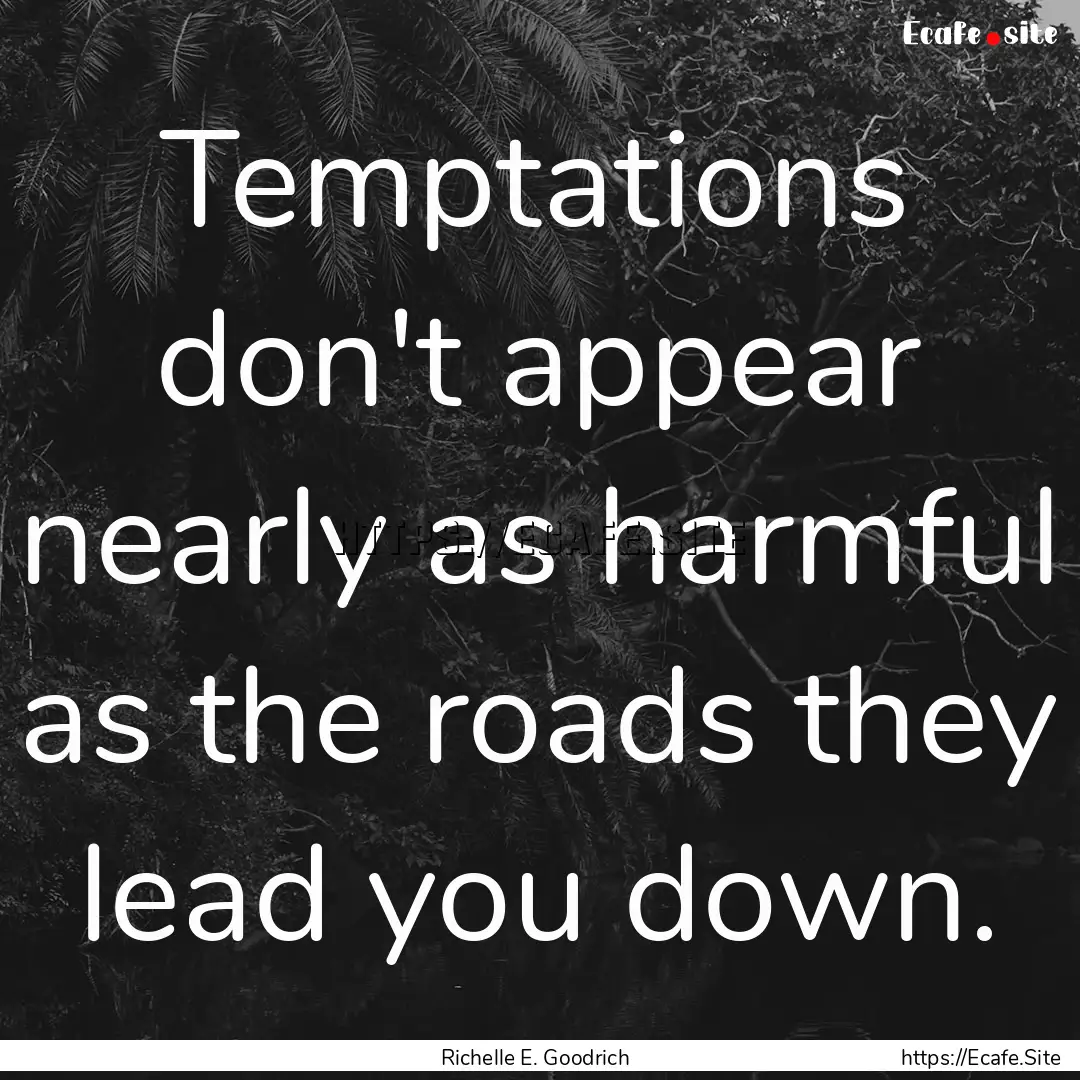 Temptations don't appear nearly as harmful.... : Quote by Richelle E. Goodrich